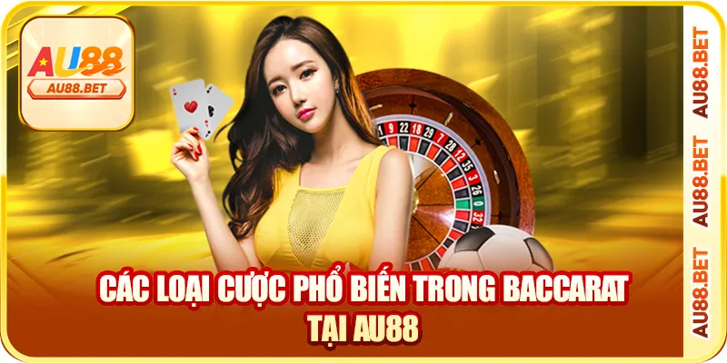 Các loại cược phổ biến trong Baccarat tại AU88